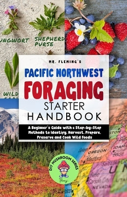 Pacific Northwest Foraging Starter Handbook: A Beginner's Guide with 6 Step-by-Step Methods to Identify, Harvest, Prepare, Preserve and Cook Wild Foods - Paperback | Diverse Reads
