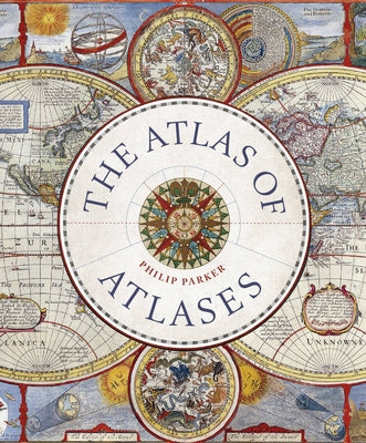 The Atlas of Atlases: Exploring the Most Important Atlases in History and the Cartographers Who Made Them - Hardcover | Diverse Reads
