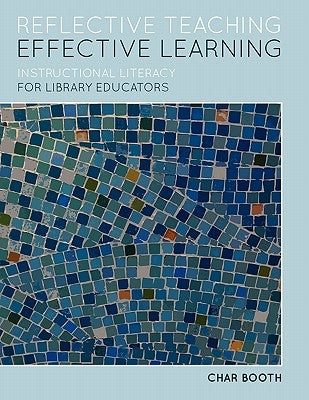 Reflective Teaching, Effective Learning: Instructional Literacy for Library Educators / Edition 1 - Paperback | Diverse Reads
