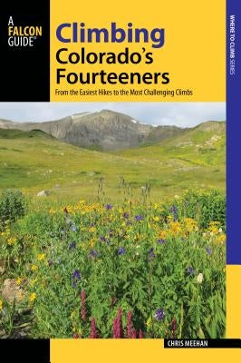 Climbing Colorado's Fourteeners: From the Easiest Hikes to the Most Challenging Climbs - Paperback | Diverse Reads