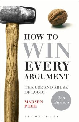 How to Win Every Argument: The Use and Abuse of Logic / Edition 2 - Paperback | Diverse Reads