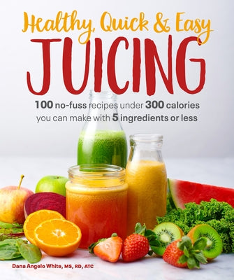 Healthy, Quick & Easy Juicing: 100 No-Fuss Recipes Under 300 Calories You Can Make with 5 Ingredients or Less - Paperback | Diverse Reads