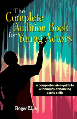 Complete Audition Book for Young Actors: A comprehensive guide to winning by enhancing acting skills - Paperback | Diverse Reads