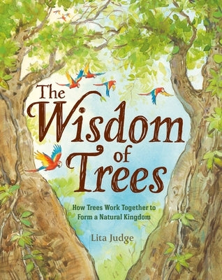 The Wisdom of Trees: How Trees Work Together to Form a Natural Kingdom - Hardcover | Diverse Reads