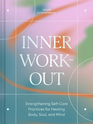 Inner Workout: Strengthening Self-Care Practices for Healing Body, Soul, and Mind - Hardcover | Diverse Reads