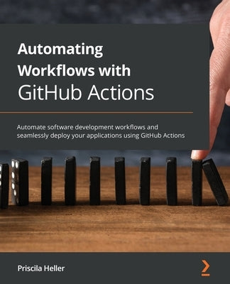 Automating Workflows with GitHub Actions: Automate software development workflows and seamlessly deploy your applications using GitHub Actions - Paperback | Diverse Reads