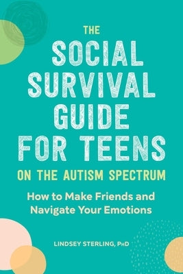 The Social Survival Guide for Teens on the Autism Spectrum: How to Make Friends and Navigate Your Emotions - Paperback | Diverse Reads