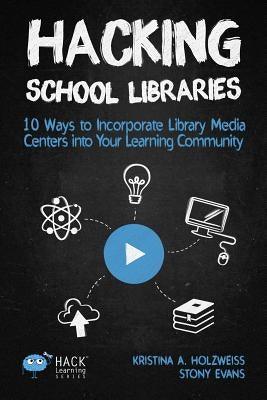 Hacking School Libraries: 10 Ways to Incorporate Library Media Centers into Your Learning Community - Paperback | Diverse Reads