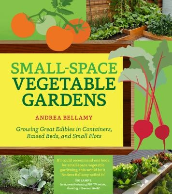Small-Space Vegetable Gardens: Growing Great Edibles in Containers, Raised Beds, and Small Plots - Paperback | Diverse Reads