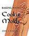 Baking with Cookie Molds: Secrets and Recipes for Making Amazing Handcrafted Cookies for Your Christmas, Holiday, Wedding, Tea, Party, Swap, Exchange, or Everyday Treat - Paperback | Diverse Reads