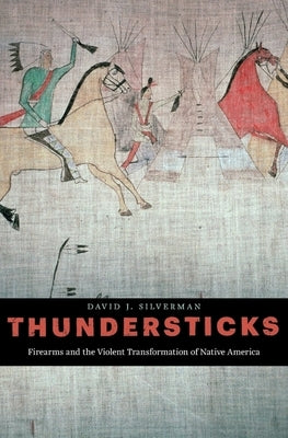 Thundersticks: Firearms and the Violent Transformation of Native America - Hardcover | Diverse Reads