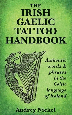 The Irish Gaelic Tattoo Handbook: Authentic Words and Phrases in the Celtic Language of Ireland - Paperback | Diverse Reads