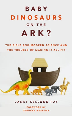 Baby Dinosaurs on the Ark?: The Bible and Modern Science and the Trouble of Making It All Fit - Paperback | Diverse Reads