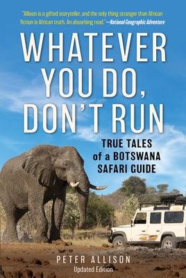 Whatever You Do, Don't Run: True Tales of a Botswana Safari Guide - Paperback | Diverse Reads