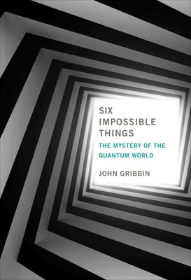 Six Impossible Things: The Mystery of the Quantum World - Hardcover | Diverse Reads