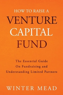 How To Raise A Venture Capital Fund: The Essential Guide on Fundraising and Understanding Limited Partners - Paperback | Diverse Reads