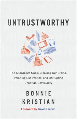 Untrustworthy: The Knowledge Crisis Breaking Our Brains, Polluting Our Politics, and Corrupting Christian Community - Hardcover | Diverse Reads