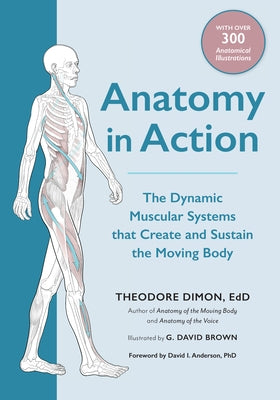 Anatomy in Action: The Dynamic Muscular Systems that Create and Sustain the Moving Body - Paperback | Diverse Reads