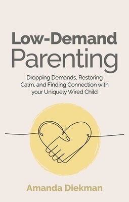 Low-Demand Parenting: Dropping Demands, Restoring Calm, and Finding Connection with Your Uniquely Wired Child - Paperback | Diverse Reads