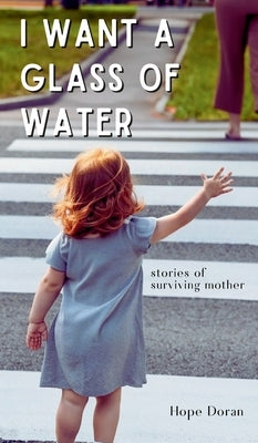 I Want A Glass of Water: stories of surviving mother - Hardcover | Diverse Reads