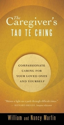 The Caregiver's Tao Te Ching: Compassionate Caring for Your Loved Ones and Yourself - Paperback | Diverse Reads