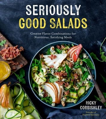 Seriously Good Salads: Creative Flavor Combinations for Nutritious, Satisfying Meals - Paperback | Diverse Reads
