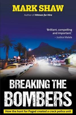 BREAKING THE BOMBERS - How the Hunt for Pagad Created a Crack Police Unit - Paperback | Diverse Reads