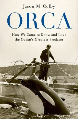 Orca: How We Came to Know and Love the Ocean's Greatest Predator - Paperback | Diverse Reads