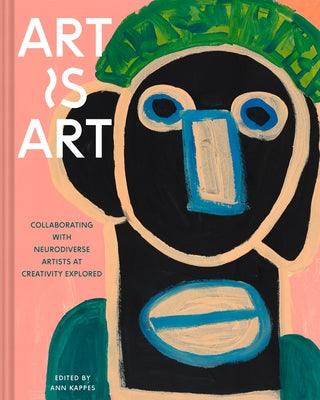 Art Is Art: Collaborating with Neurodiverse Artists at Creativity Explored - Hardcover | Diverse Reads