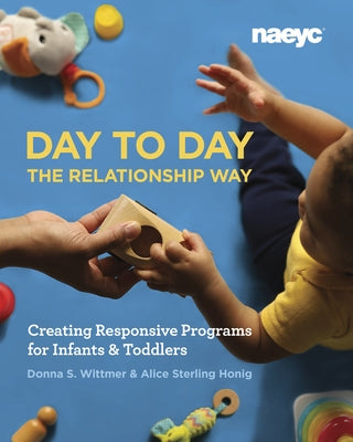 Day to Day the Relationship Way: Creating Responsive Programs for Infants and Toddlers - Paperback | Diverse Reads