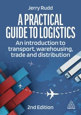 A Practical Guide to Logistics: An Introduction to Transport, Warehousing, Trade and Distribution - Paperback | Diverse Reads