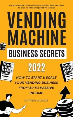 Vending Machine Business Secrets (2023): How to Start & Scale Your Vending Business From $0 to Passive Income - Comprehensive Guide with Case Studies, - Paperback | Diverse Reads