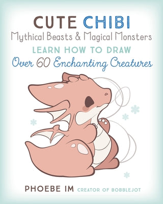 Cute Chibi Mythical Beasts & Magical Monsters: Learn How to Draw Over 60 Enchanting Creatures - Paperback | Diverse Reads
