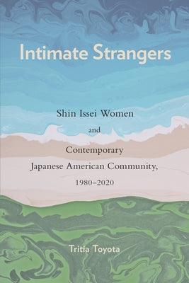 Intimate Strangers: Shin Issei Women and Contemporary Japanese American Community, 1980-2020 - Hardcover | Diverse Reads