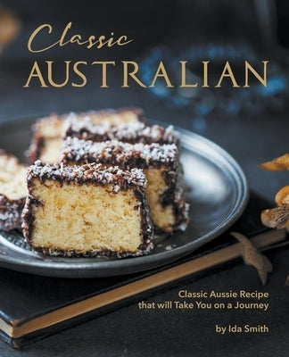 Classic Australian Recipes that will Make You Visit: Classic Aussie Recipes that will Take You on a Journey - Paperback | Diverse Reads