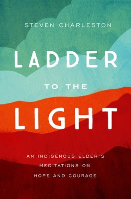 Ladder to the Light: An Indigenous Elder's Meditations on Hope and Courage - Paperback | Diverse Reads