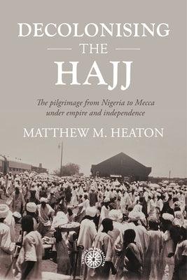 Decolonising the Hajj: The Pilgrimage from Nigeria to Mecca Under Empire and Independence - Hardcover | Diverse Reads