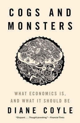 Cogs and Monsters: What Economics Is, and What It Should Be - Hardcover | Diverse Reads