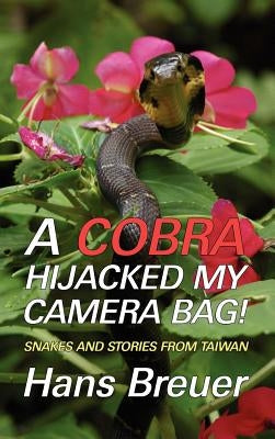 A Cobra Hijacked My Camera Bag! Snakes and Stories from Taiwan - Hardcover | Diverse Reads