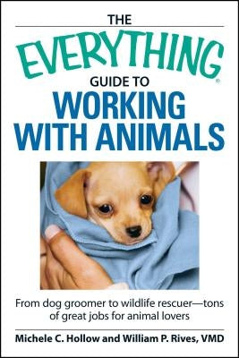 The Everything Guide to Working with Animals: From dog groomer to wildlife rescuer - tons of great jobs for animal lovers - Paperback | Diverse Reads