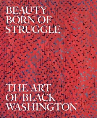Beauty Born of Struggle: The Art of Black Washington Volume 83 - Hardcover | Diverse Reads