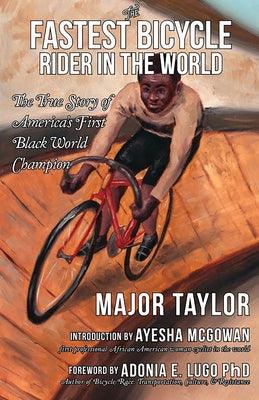 The Fastest Bicycle Rider in the World: The True Story of America's First Black World Champion: The True Story of America's First Black World Champion - Paperback | Diverse Reads