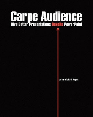 Carpe Audience: Give Better Presentations Despite PowerPoint - Paperback | Diverse Reads