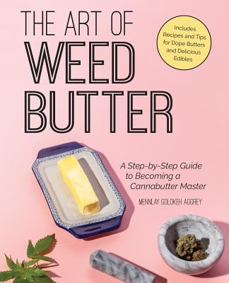 The Art of Weed Butter: A Step-by-Step Guide to Becoming a Cannabutter Master - Paperback | Diverse Reads