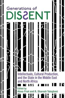 Generations of Dissent: Intellectuals, Cultural Production, and the State in the Middle East and North Africa - Paperback