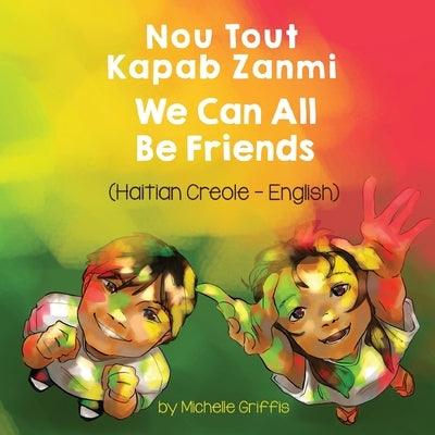 We Can All Be Friends (Haitian Creole-English): Nou Tout Kapab Zanmi - Paperback | Diverse Reads