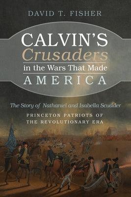 Calvin's Crusaders in the Wars That Made America: The Story of Nathaniel and Isabella Scudder--Princeton Patriots of the Revolutionary Era - Paperback | Diverse Reads