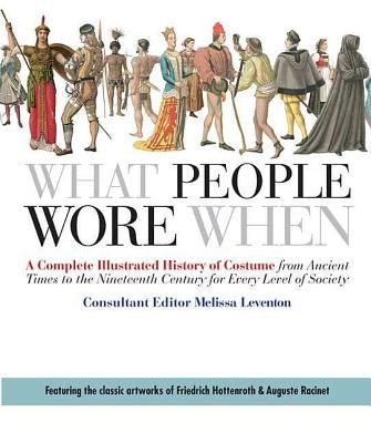 What People Wore When: A Complete Illustrated History of Costume from Ancient Times to the Nineteenth Century for Every Level of Society - Paperback | Diverse Reads