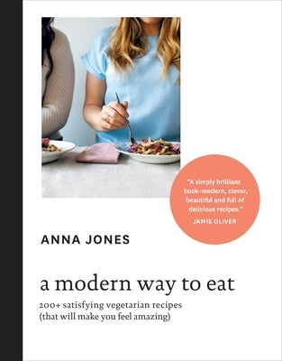 A Modern Way to Eat: 200+ Satisfying Vegetarian Recipes (That Will Make You Feel Amazing) [A Cookbook] - Hardcover | Diverse Reads