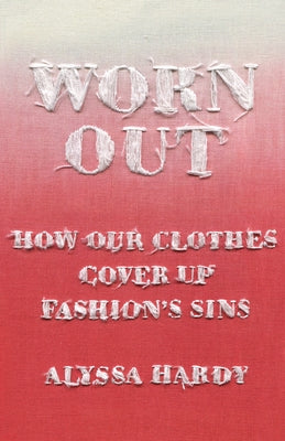 Worn Out: How Our Clothes Cover Up Fashion's Sins - Hardcover | Diverse Reads